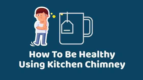 how to be healthy using kitchen chimney
