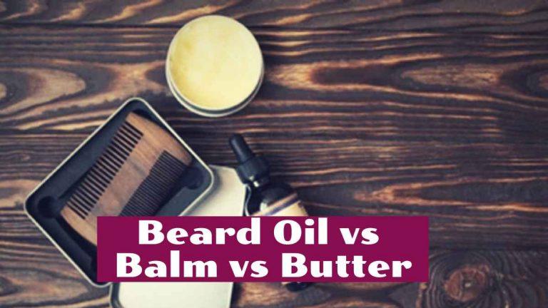 beard oil vs balm vs butter