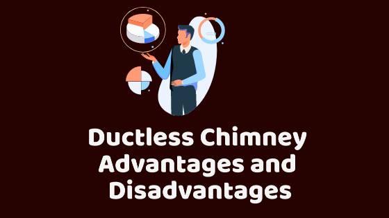 Ductless Chimney Advantages and Disadvantages
