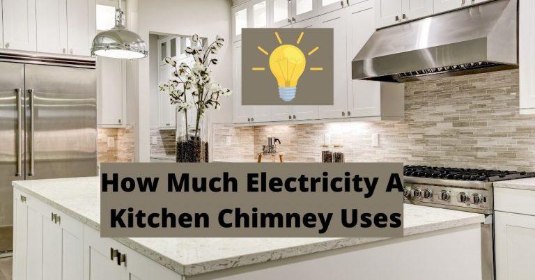How Much Electricity A Kitchen Chimney Uses