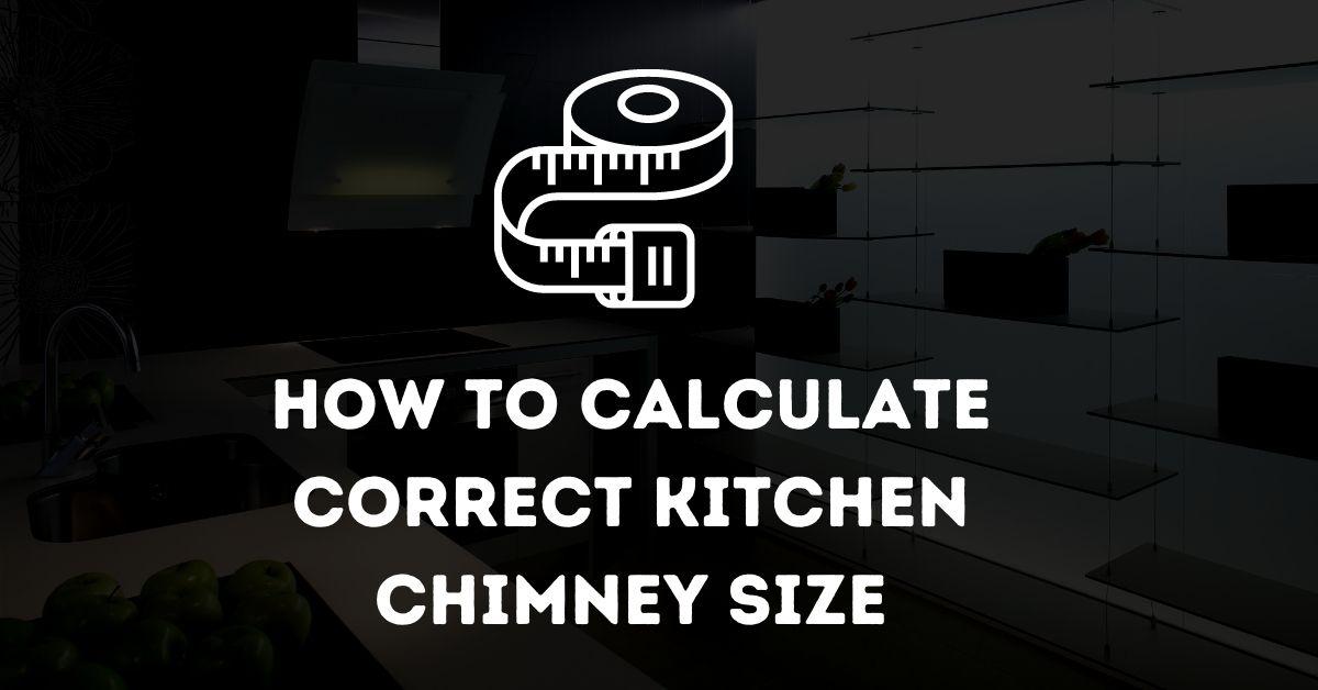 How to Calculate Correct Kitchen Chimney Size