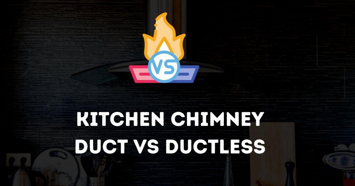 Kitchen Chimney Duct vs Ductless